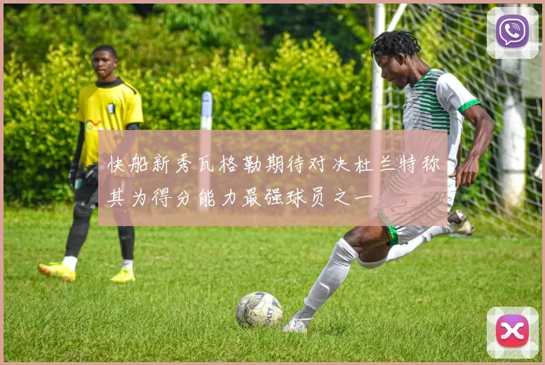 快船新秀瓦格勒期待对决杜兰特称其为得分能力最强球员之一