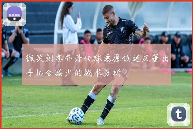 微笑刺客乔丹传球意愿低迷皮蓬出手机会减少的战术分析